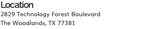 Location 2829 Technology Forest Boulevard The Woodlands, TX 77381