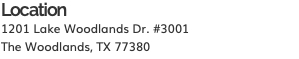Location 1201 Lake Woodlands Dr. #3001 The Woodlands, TX 77380